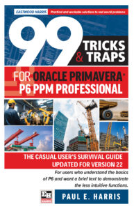 99 Tricks and Traps for Oracle Primavera P6 PPM Professional - The Casual Users Survival Guide Updated for Version